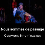 Nous sommes de passage, par la Compagnie Si tu t’imagines