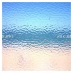 Trunks : We Dust